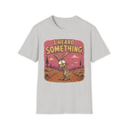 Heard Something T-Shirt