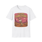 Heard Something T-Shirt